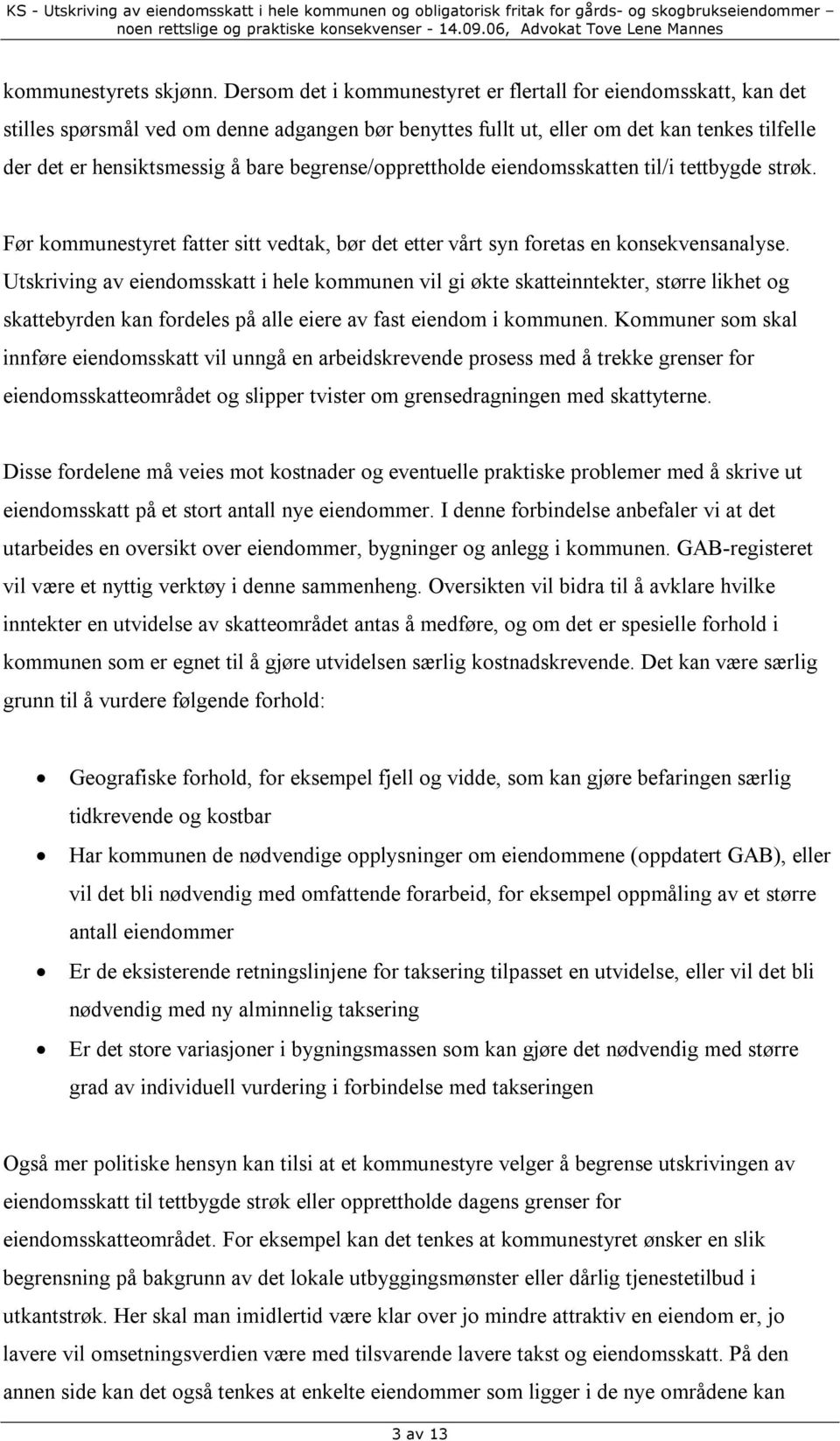 begrense/opprettholde eiendomsskatten til/i tettbygde strøk. Før kommunestyret fatter sitt vedtak, bør det etter vårt syn foretas en konsekvensanalyse.