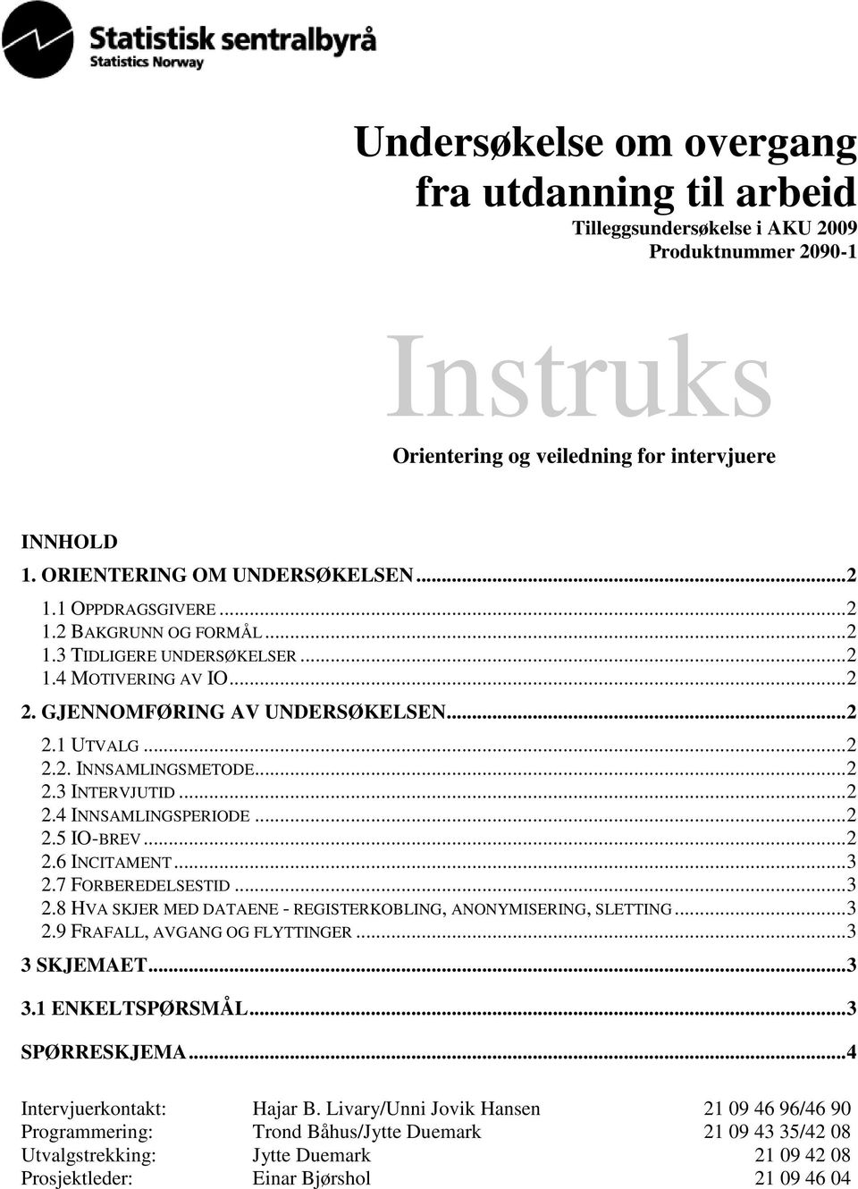 ..2 2.4 INNSAMLINGSPERIODE...2 2.5 IO-BREV...2 2.6 INCITAMENT...3 2.7 FORBEREDELSESTID...3 2.8 HVA SKJER MED DATAENE - REGISTERKOBLING, ANONYMISERING, SLETTING...3 2.9 FRAFALL, AVGANG OG FLYTTINGER.