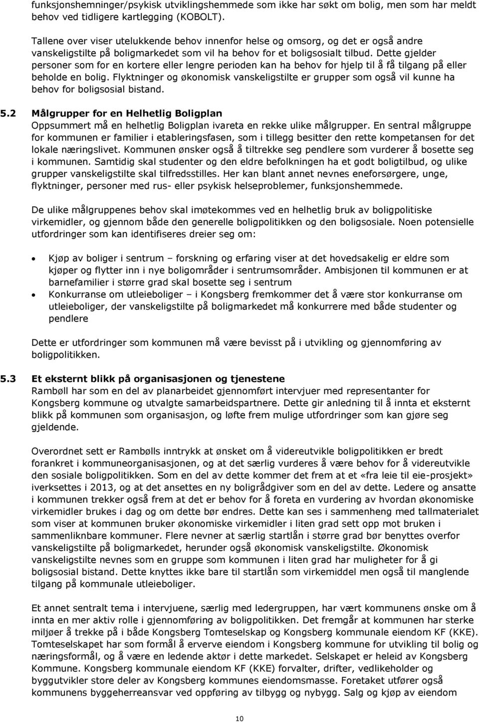 Dette gjelder personer som for en kortere eller lengre perioden kan ha behov for hjelp til å få tilgang på eller beholde en bolig.