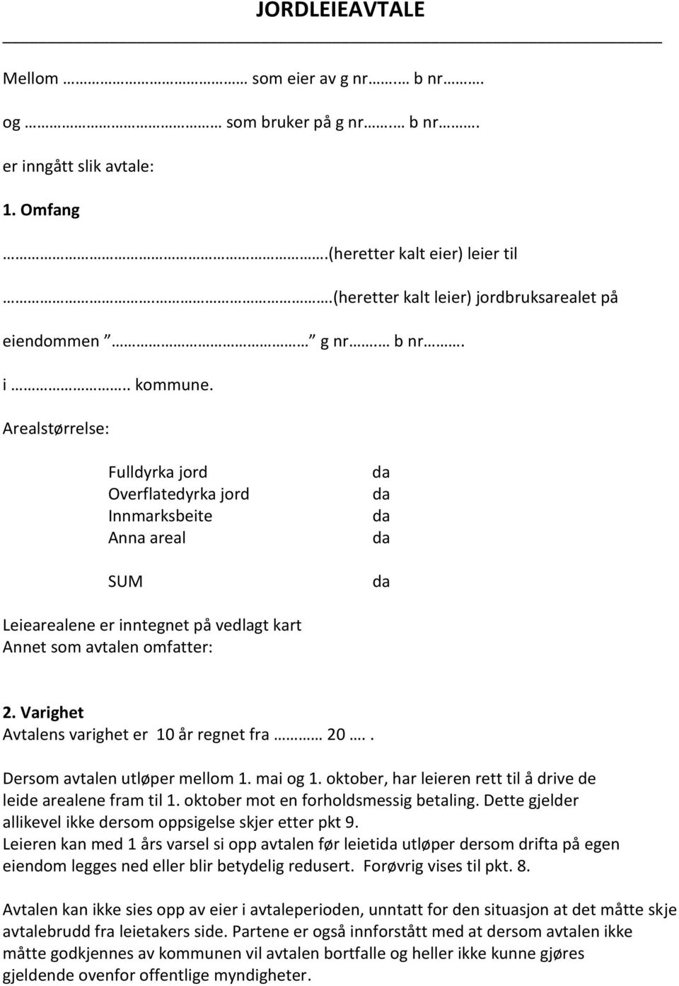 Varighet Avtalens varighet er 10 år regnet fra 20.. Dersom avtalen utløper mellom 1. mai og 1. oktober, har leieren rett til å drive de leide arealene fram til 1.