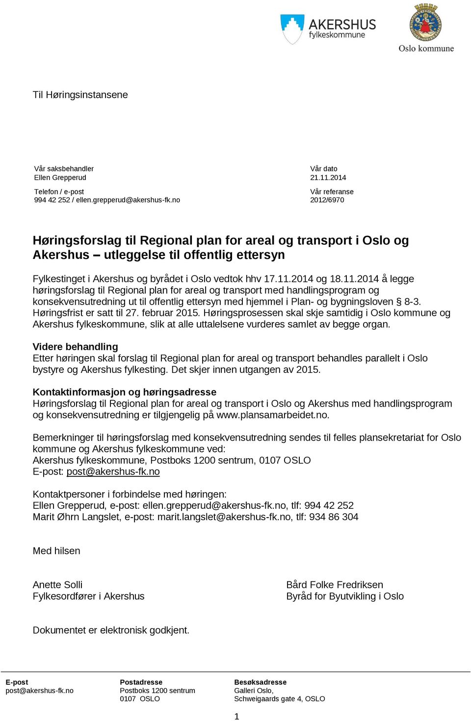 2014 og 18.11.2014 å legge høringsforslag til Regional plan for areal og transport med handlingsprogram og konsekvensutredning ut til offentlig ettersyn med hjemmel i Plan- og bygningsloven 8-3.