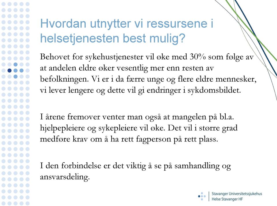 Vi er i da færre unge og flere eldre mennesker, vi lever lengere og dette vil gi endringer i sykdomsbildet.