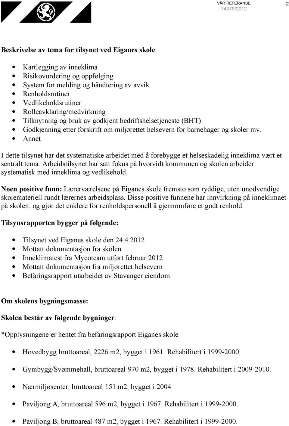 Annet I dette tilsynet har det systematiske arbeidet med å forebygge et helseskadelig inneklima vært et sentralt tema.