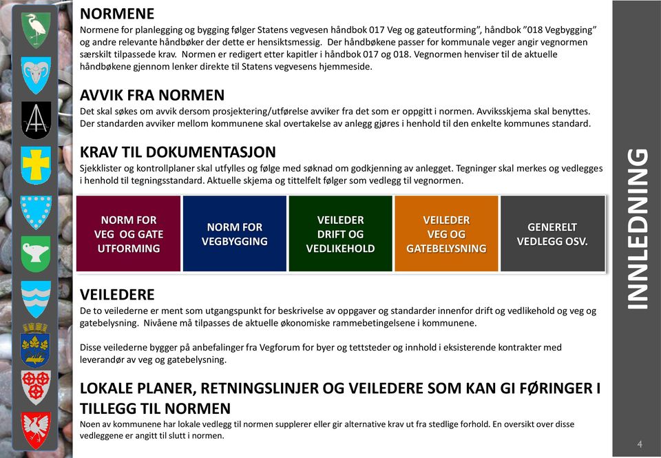 Vegnormen henviser til de aktuelle håndbøkene gjennom lenker direkte til Statens vegvesens hjemmeside.