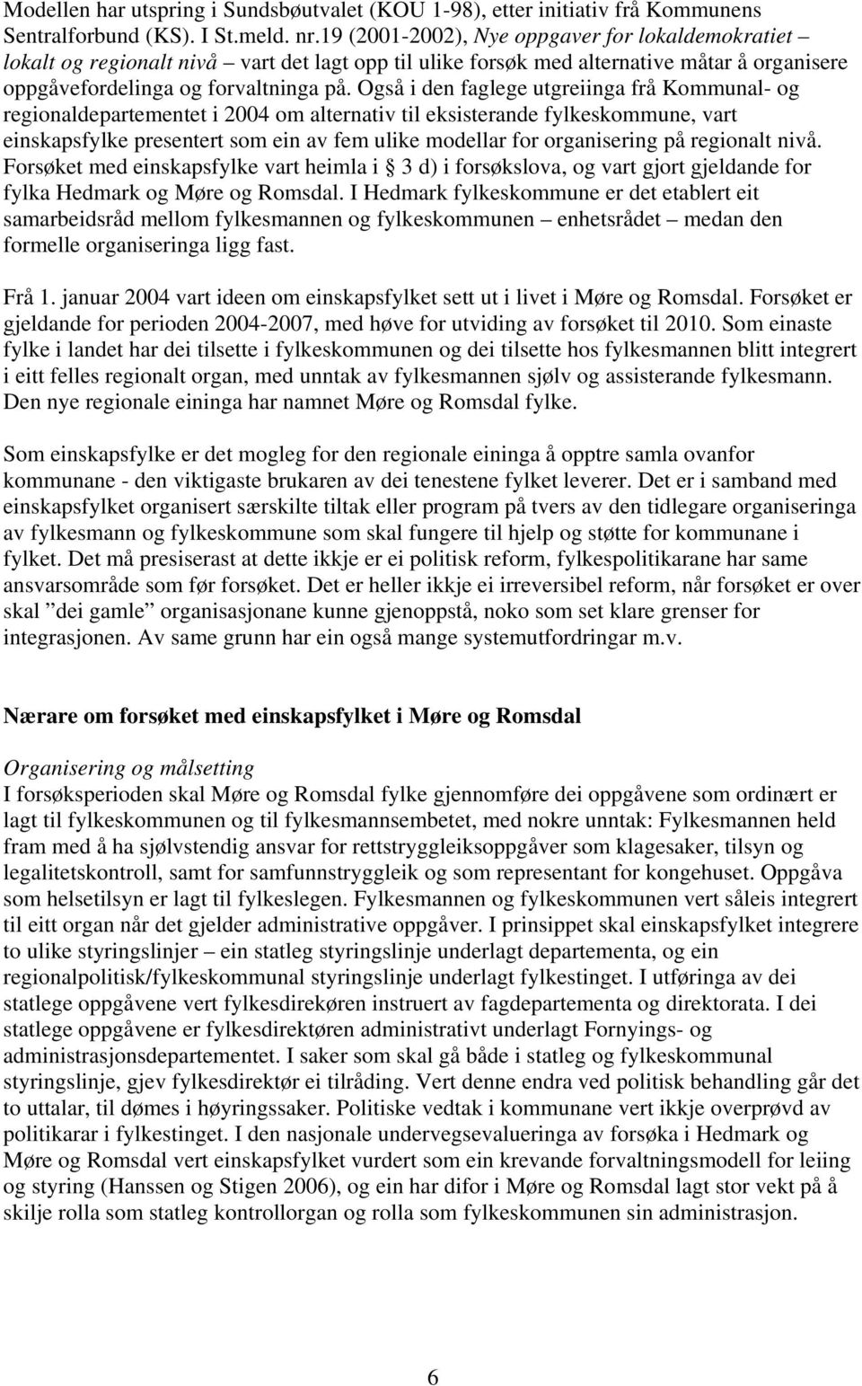 Også i den faglege utgreiinga frå Kommunal- og regionaldepartementet i 2004 om alternativ til eksisterande fylkeskommune, vart einskapsfylke presentert som ein av fem ulike modellar for organisering