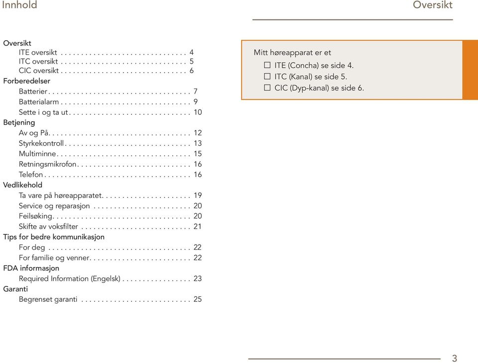 ... 16 Vedlikehold Ta vare på høreapparatet.... 19 Service og reparasjon... 20 Feilsøking.... 20 Skifte av voksfilter... 21 Tips for bedre kommunikasjon For deg.