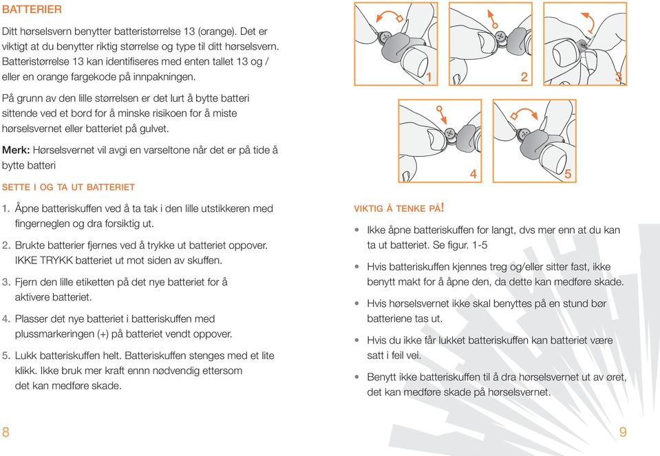 1 2 3 På grunn av den lille størrelsen er det lurt å bytte batteri sittende ved et bord for å minske risikoen for å miste hørselsvernet eller batteriet på gulvet.