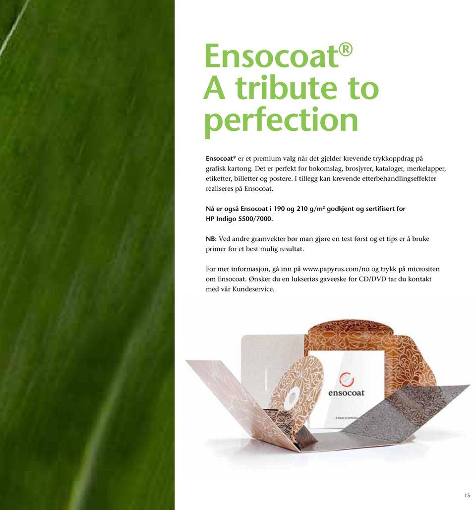 I tillegg kan krevende etterbehandlingseffekter realiseres på Ensocoat. Nå er også Ensocoat i 190 og 210 g/m 2 godkjent og sertifisert for HP Indigo 5500/7000.