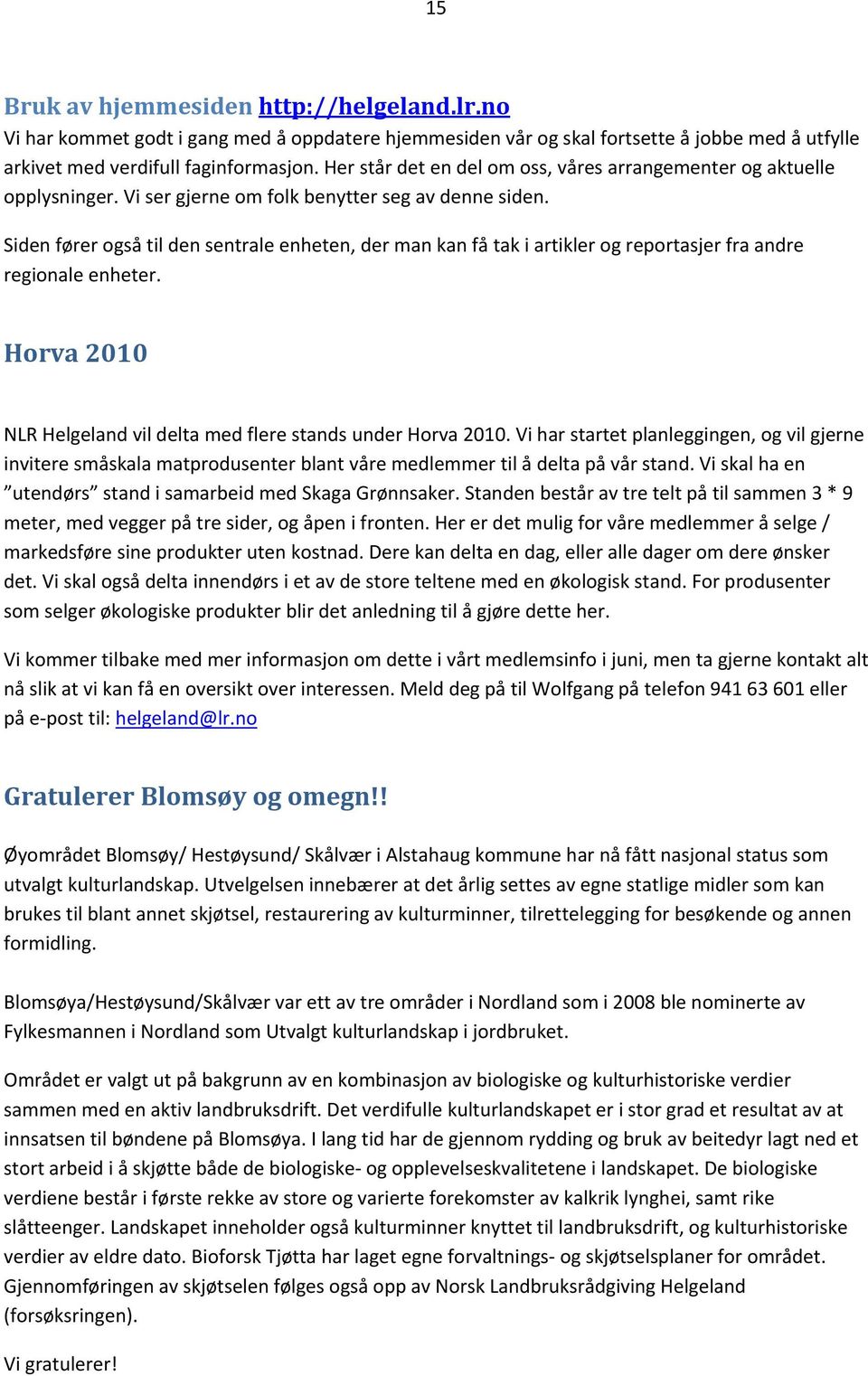 Siden fører også til den sentrale enheten, der man kan få tak i artikler og reportasjer fra andre regionale enheter. Horva 2010 NLR Helgeland vil delta med flere stands under Horva 2010.
