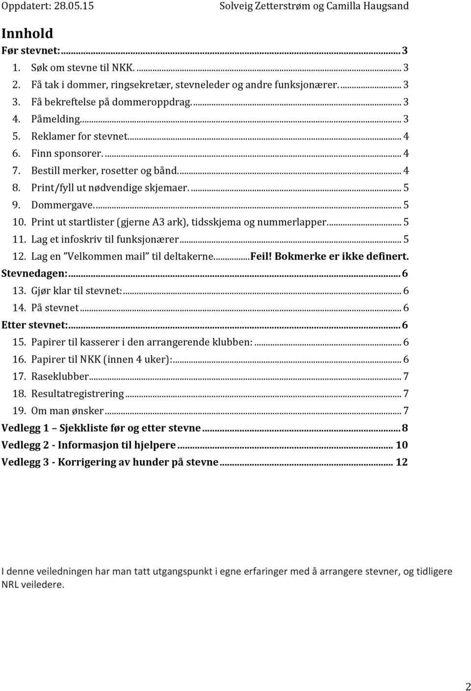 Print ut startlister (gjerne A3 ark), tidsskjema og nummerlapper.... 5 11. Lag et infoskriv til funksjonærer... 5 12. Lag en Velkommen mail til deltakerne.... Feil! Bokmerke er ikke definert.