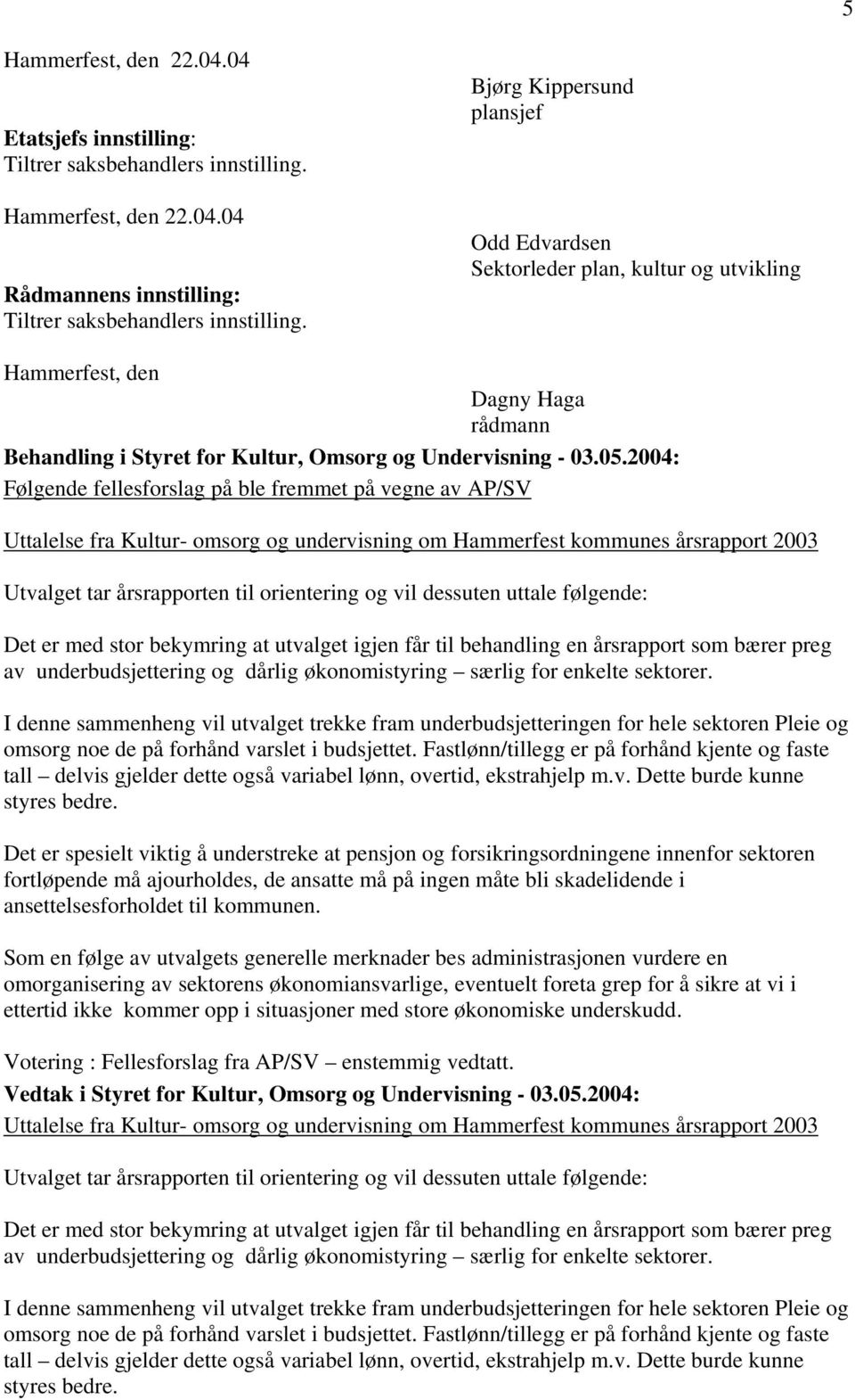 2004: Følgende fellesforslag på ble fremmet på vegne av AP/SV Uttalelse fra Kultur- omsorg og undervisning om Hammerfest kommunes årsrapport 2003 Utvalget tar årsrapporten til orientering og vil