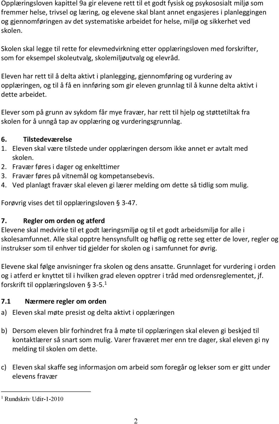 Skolen skal legge til rette for elevmedvirkning etter opplæringsloven med forskrifter, som for eksempel skoleutvalg, skolemiljøutvalg og elevråd.