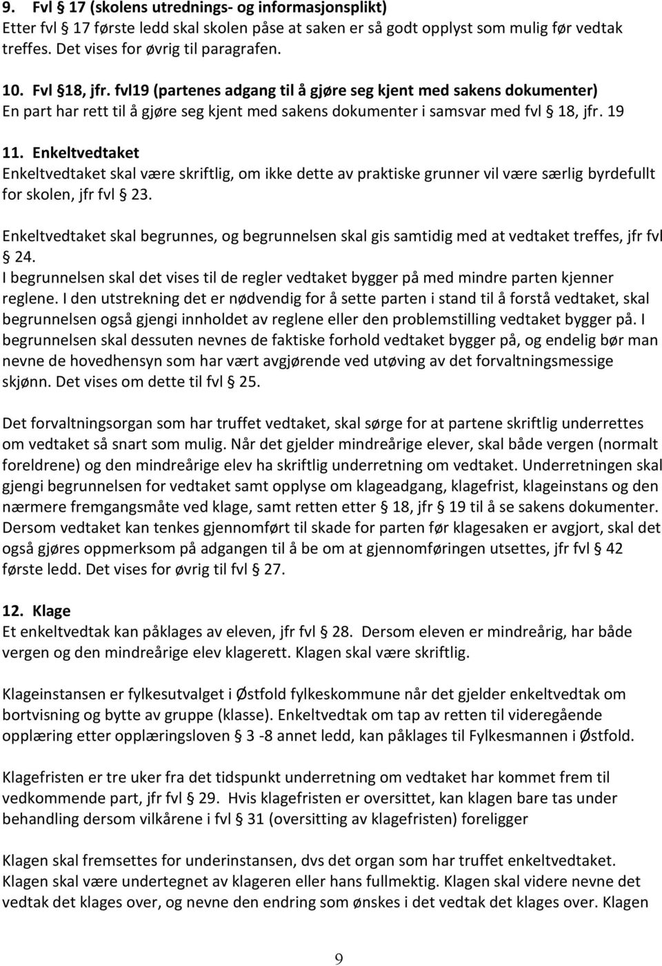 Enkeltvedtaket Enkeltvedtaket skal være skriftlig, om ikke dette av praktiske grunner vil være særlig byrdefullt for skolen, jfr fvl 23.