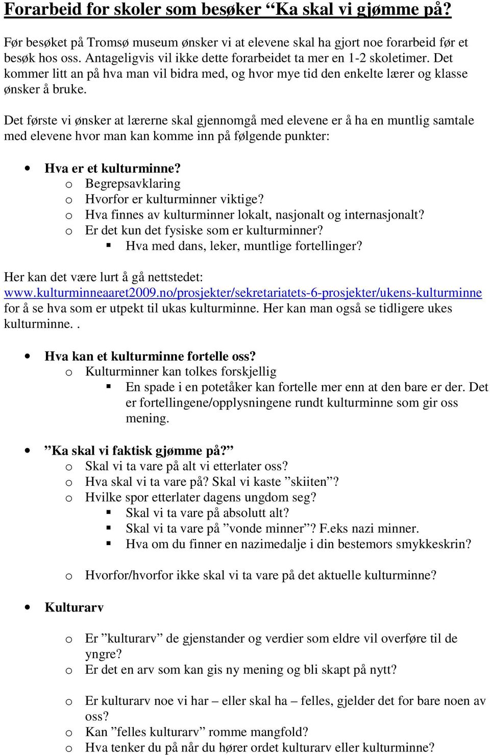 Det første vi ønsker at lærerne skal gjennomgå med elevene er å ha en muntlig samtale med elevene hvor man kan komme inn på følgende punkter: Hva er et kulturminne?