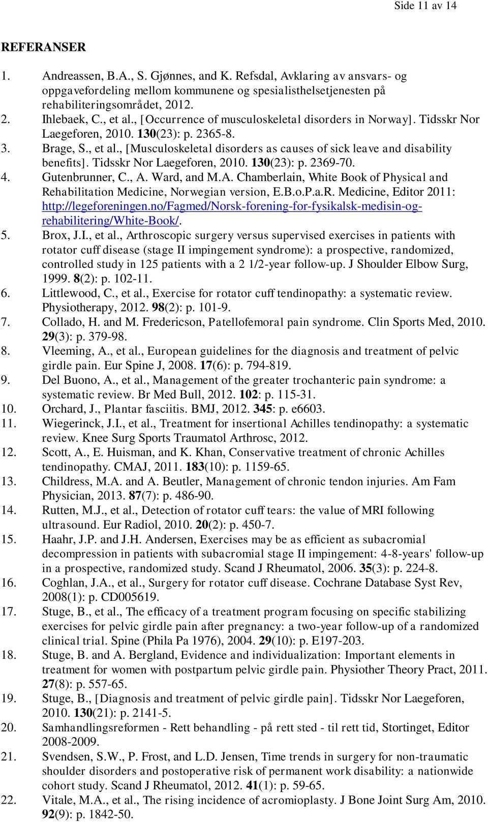 Tidsskr Nor Laegeforen, 2010. 130(23): p. 2369-70. 4. Gutenbrunner, C., A. Ward, and M.A. Chamberlain, White Book of Physical and Rehabilitation Medicine, Norwegian version, E.B.o.P.a.R. Medicine, Editor 2011: http://legeforeningen.