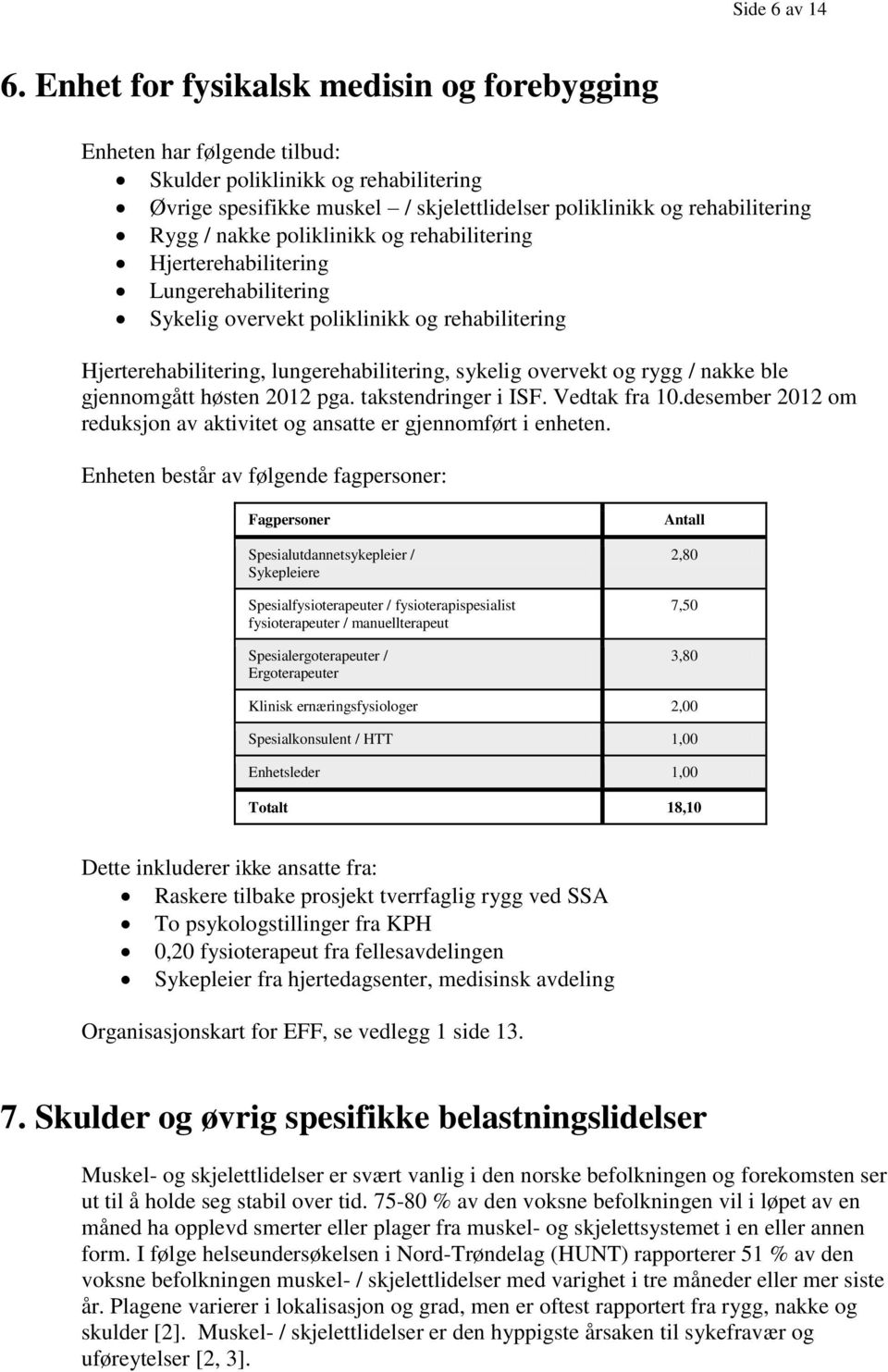 poliklinikk og rehabilitering Hjerterehabilitering Lungerehabilitering Sykelig overvekt poliklinikk og rehabilitering Hjerterehabilitering, lungerehabilitering, sykelig overvekt og rygg / nakke ble