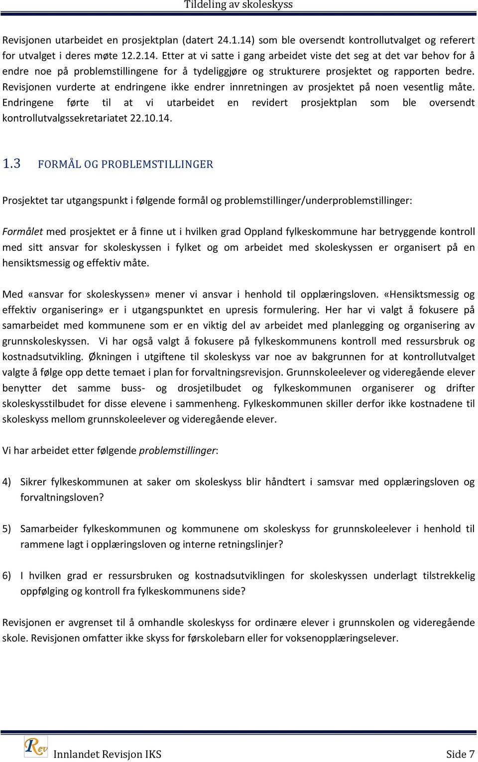 Etter at vi satte i gang arbeidet viste det seg at det var behov for å endre noe på problemstillingene for å tydeliggjøre og strukturere prosjektet og rapporten bedre.