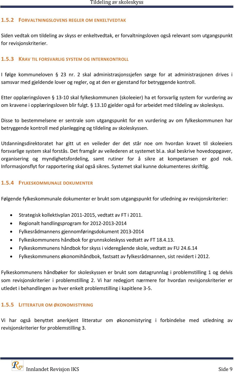 Etter opplæringsloven 13-10 skal fylkeskommunen (skoleeier) ha et forsvarlig system for vurdering av om kravene i opplæringsloven blir fulgt. 13.10 gjelder også for arbeidet med tildeling av skoleskyss.