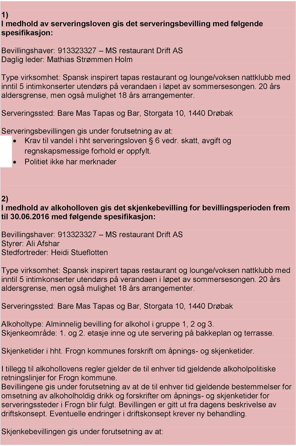 Serveringssted: Bare Mas Tapas og Bar, Storgata 10, 1440 Drøbak Serveringsbevillingen gis under forutsetning av at: Krav til vandel i hht serveringsloven 6 vedr.