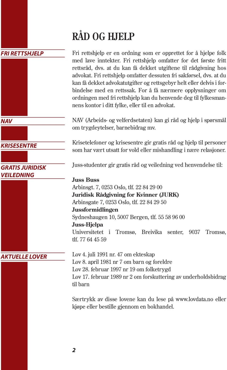 at du kan få dekket advokatutgifter og rettsgebyr helt eller delvis i forbindelse med en rettssak.