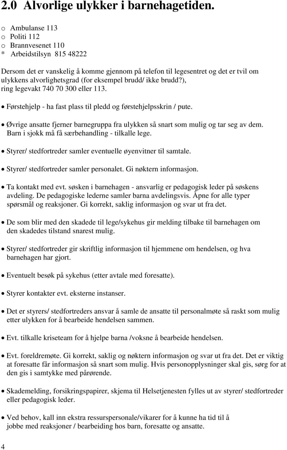 brudd/ ikke brudd?), ring legevakt 740 70 300 eller 113. Førstehjelp - ha fast plass til pledd og førstehjelpsskrin / pute.