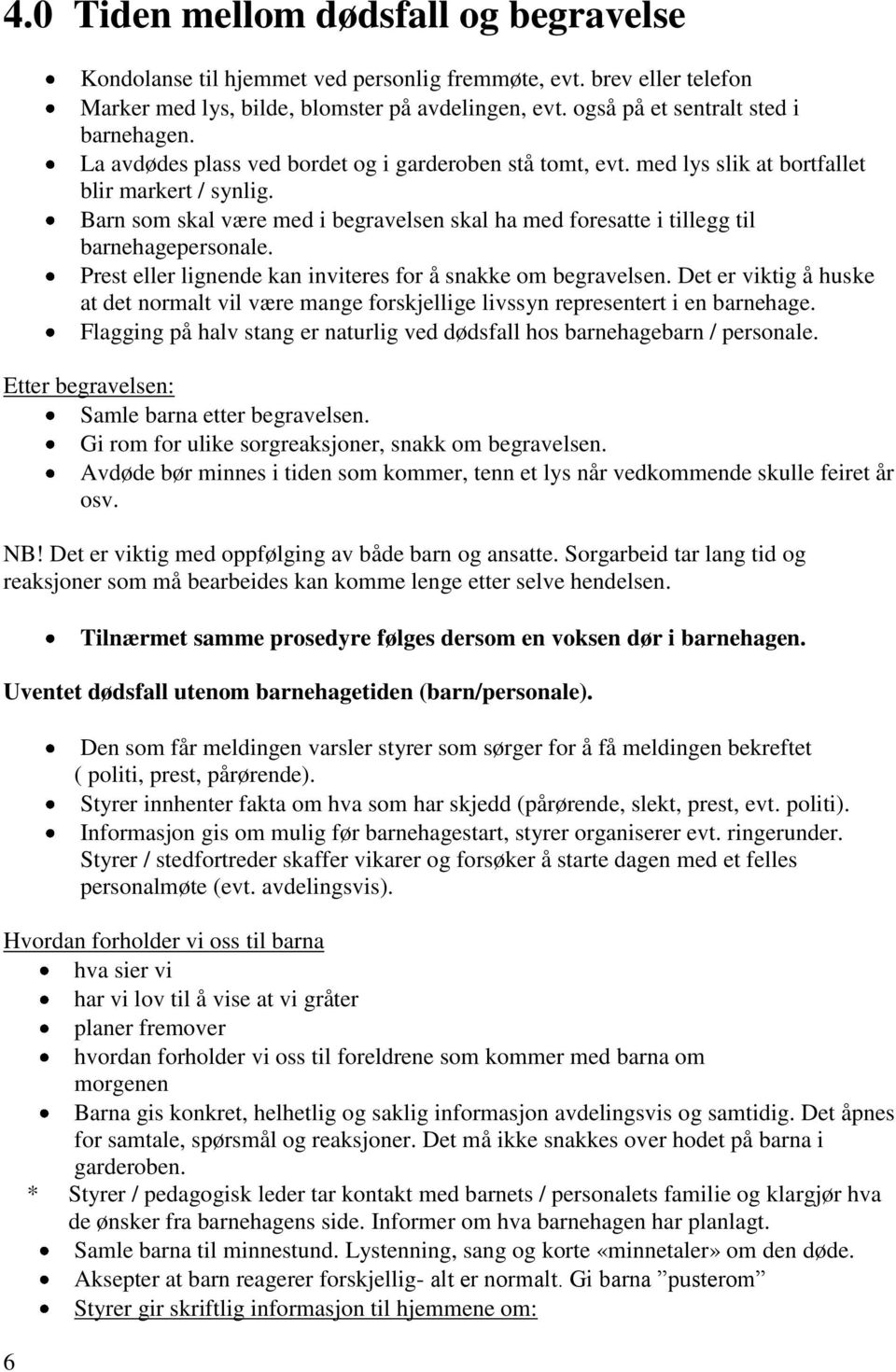 Barn som skal være med i begravelsen skal ha med foresatte i tillegg til barnehagepersonale. Prest eller lignende kan inviteres for å snakke om begravelsen.