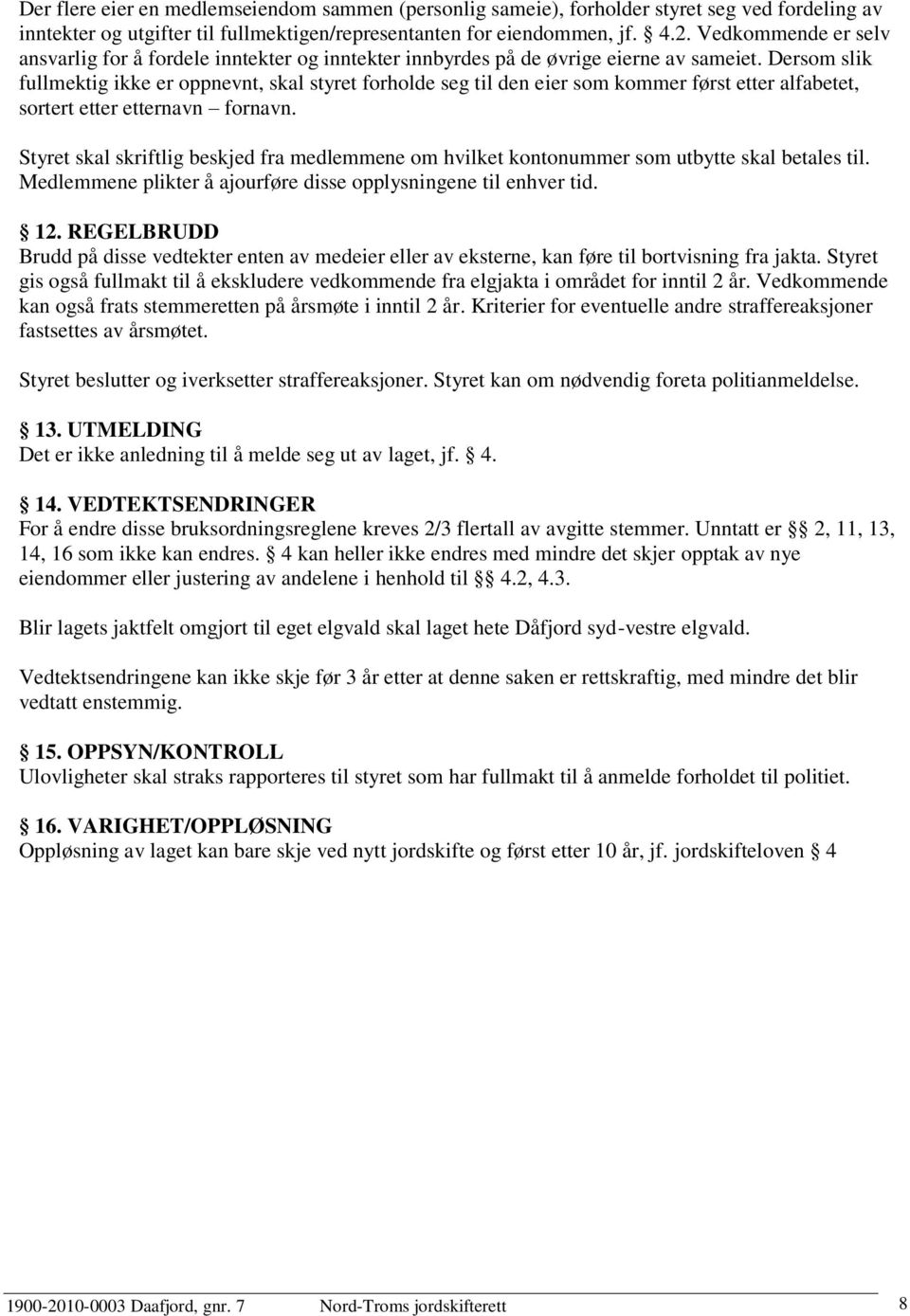 Dersom slik fullmektig ikke er oppnevnt, skal styret forholde seg til den eier som kommer først etter alfabetet, sortert etter etternavn fornavn.