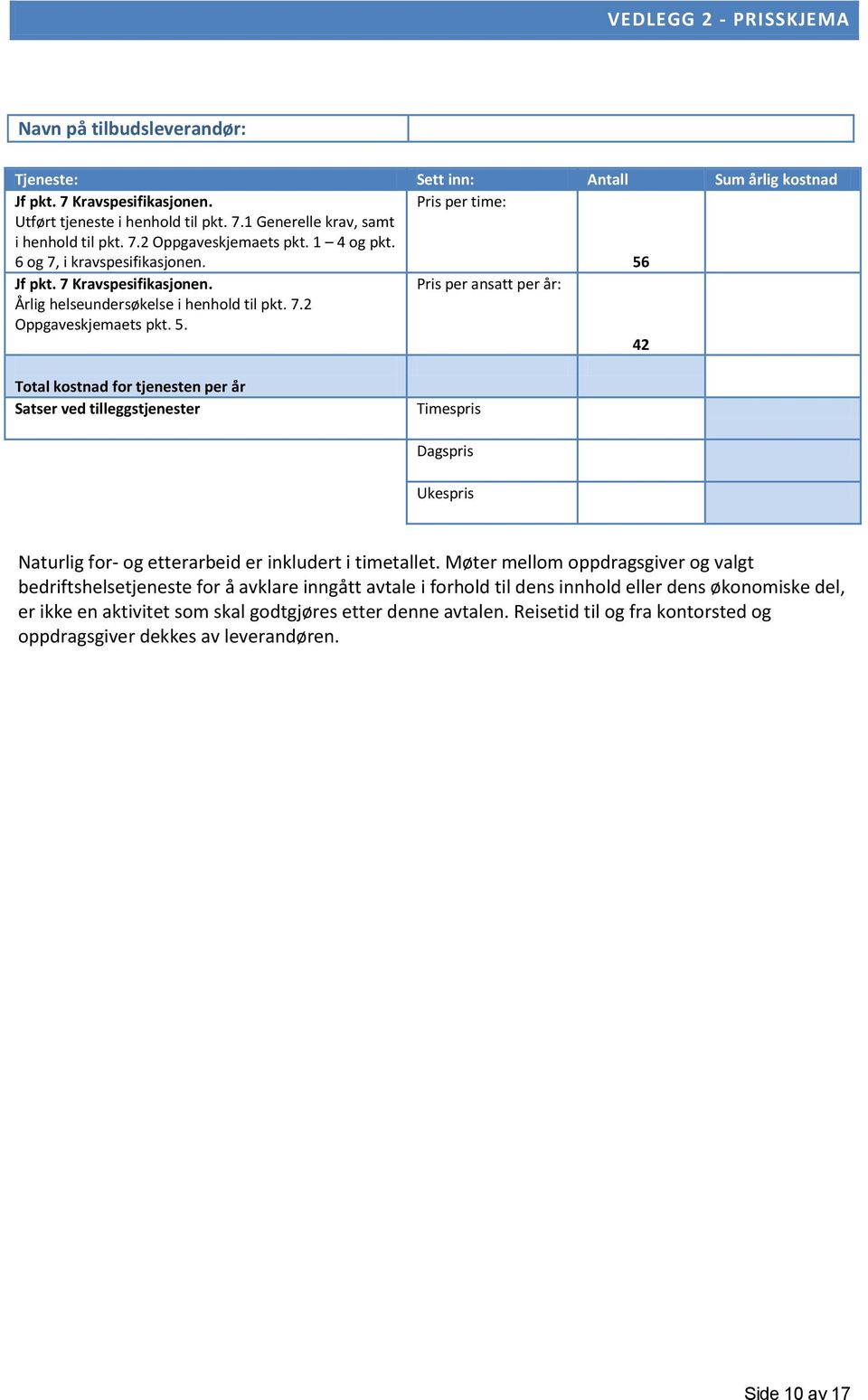 Jf pkt. 7 Kravspesifikasjonen. Pris per ansatt per år: Årlig helseundersøkelse i henhold til pkt. 7.2 Oppgaveskjemaets pkt. 5.