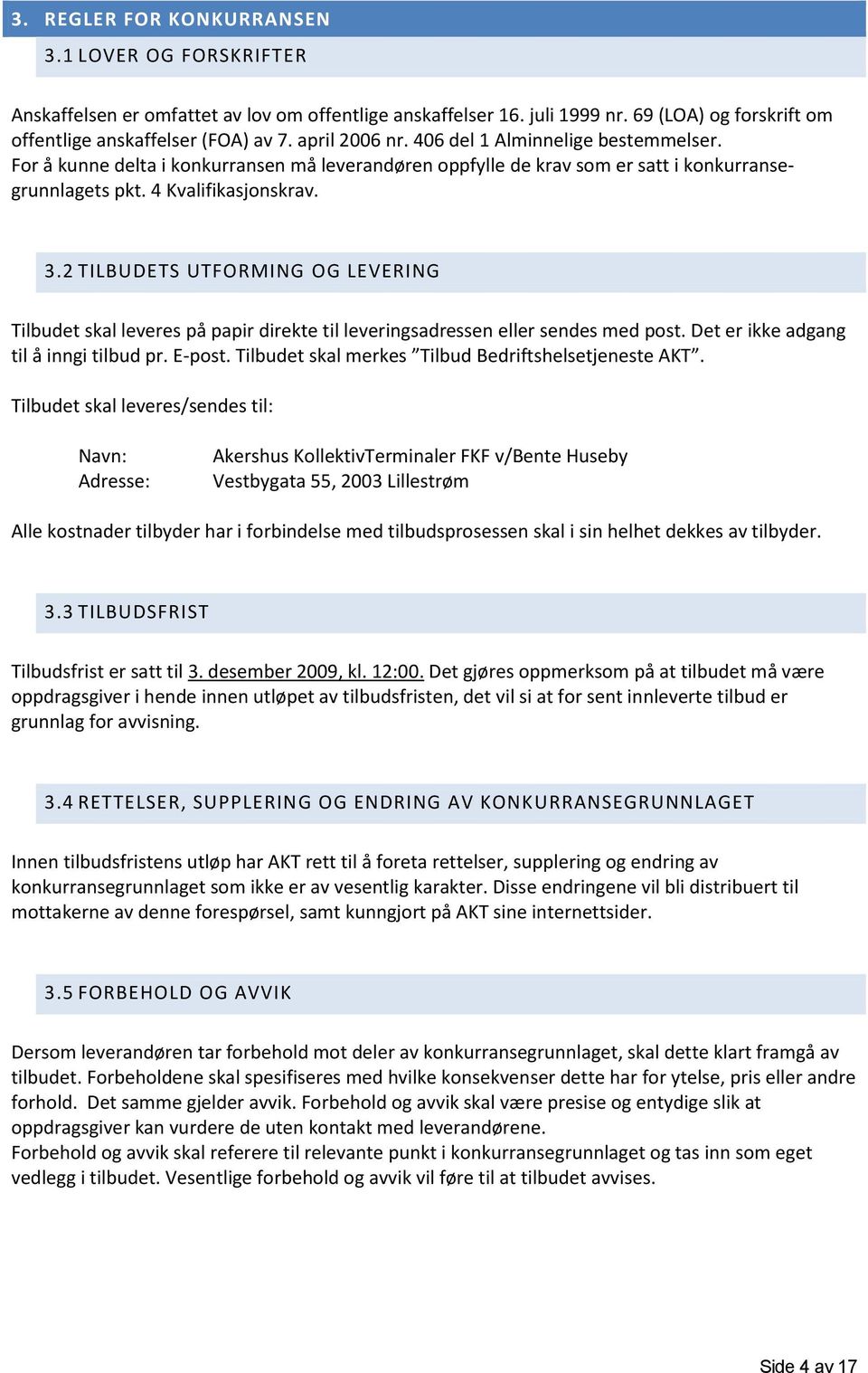 2 TILBUDETS UTFORMING OG LEVERING Tilbudet skal leveres på papir direkte til leveringsadressen eller sendes med post. Det er ikke adgang til å inngi tilbud pr. E-post.