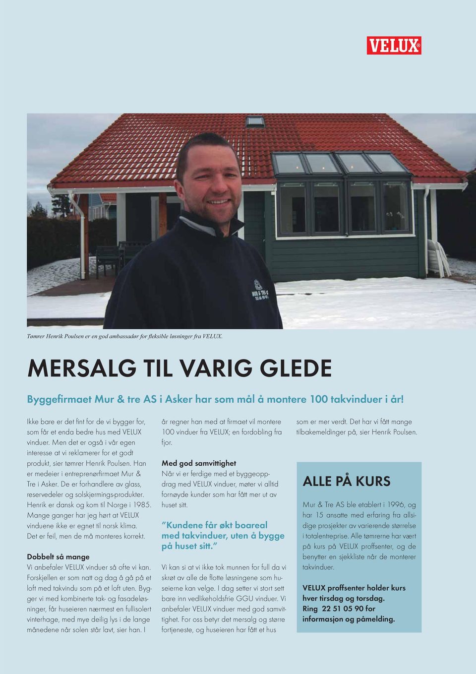 Han er medeier i entreprenørfi rmaet Mur & Tre i Asker. De er forhandlere av glass, reservedeler og solskjermings-produkter. Henrik er dansk og kom til Norge i 1985.