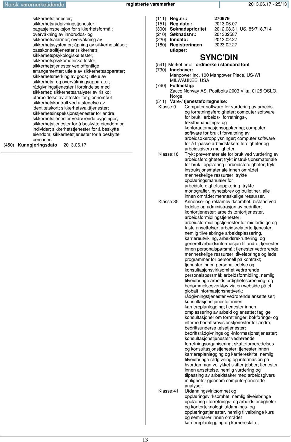 sikkerhetslåser; passkontrolltjenester (sikkerhet); sikkerhetspsykologiske tester; sikkerhetspsykometriske tester; sikkerhetstjenester ved offentlige arrangementer; utleie av sikkerhetsapparater;