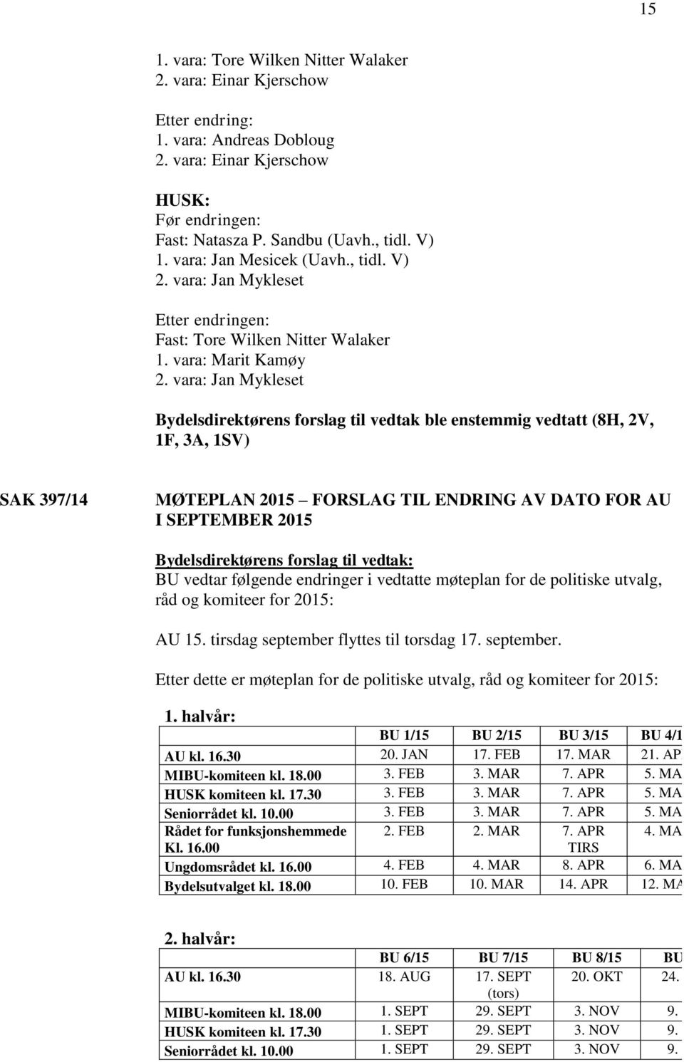 vara: Jan Mykleset Bydelsdirektørens forslag til vedtak ble enstemmig vedtatt (8H, 2V, 1F, 3A, 1SV) SAK 397/14 MØTEPLAN 2015 FORSLAG TIL ENDRING AV DATO FOR AU I SEPTEMBER 2015 Bydelsdirektørens