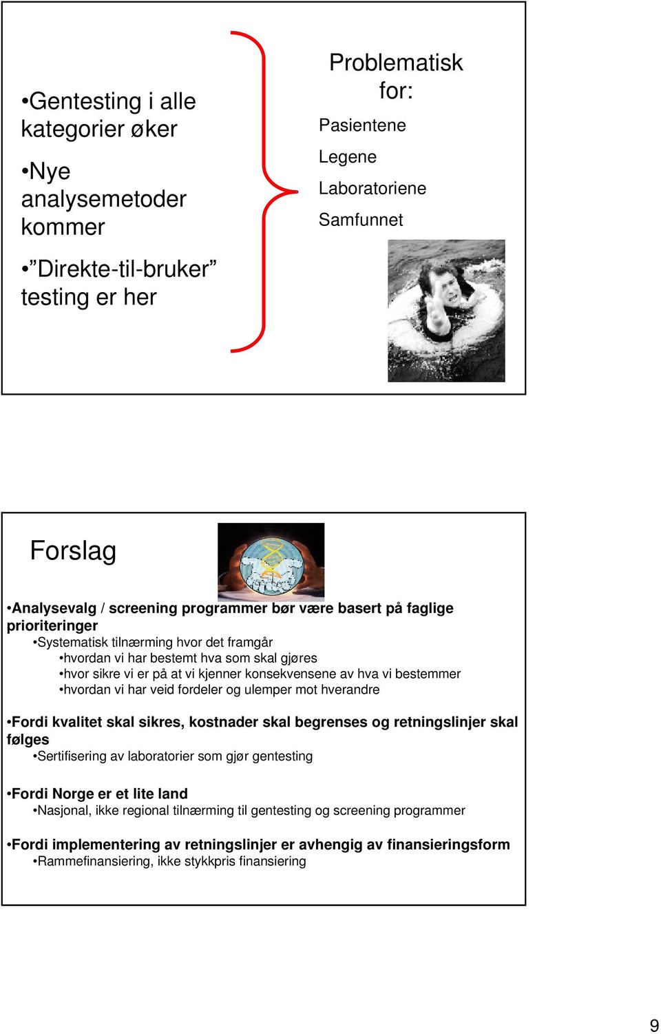 hvordan vi har veid fordeler og ulemper mot hverandre Fordi kvalitet skal sikres, kostnader skal begrenses og retningslinjer skal følges Sertifisering av laboratorier som gjør gentesting Fordi Norge