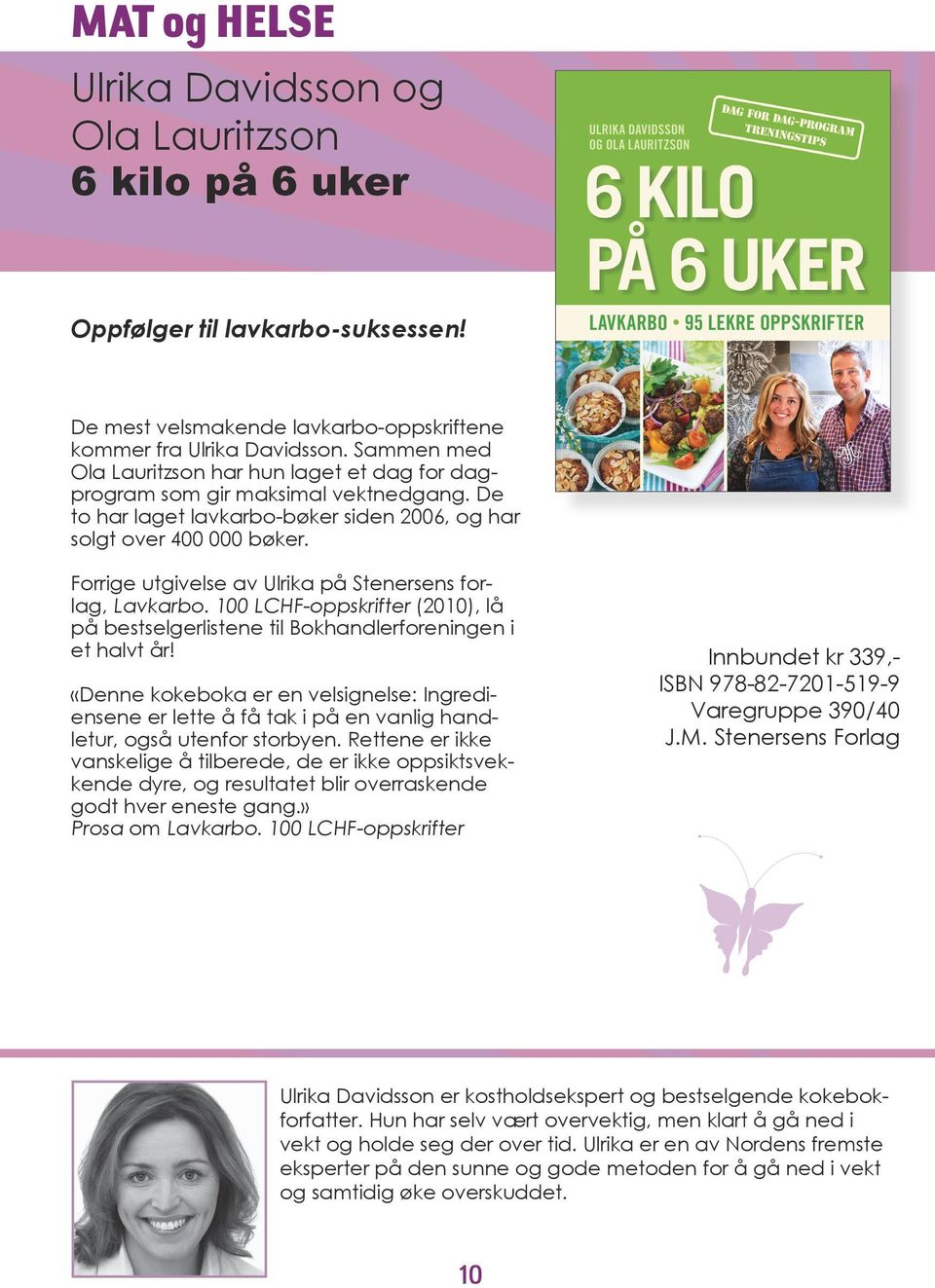 Forrige utgivelse av Ulrika på Stenersens forlag, Lavkarbo. 100 LCHF-oppskrifter (2010), lå på bestselgerlistene til Bokhandlerforeningen i et halvt år!
