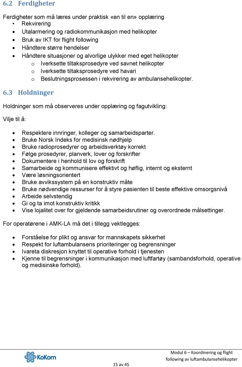 ambulansehelikopter. 6.3 Holdninger Holdninger som må observeres under opplæring og fagutvikling: Vilje til å: Respektere innringer, kolleger og samarbeidsparter.