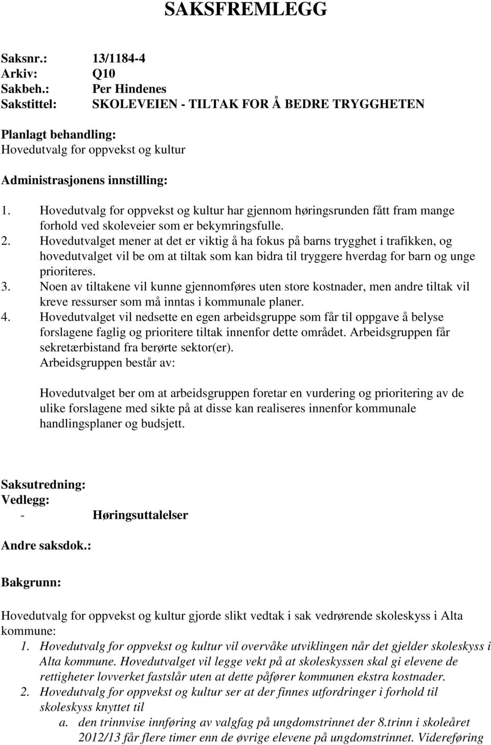 Hovedutvalg for oppvekst og kultur har gjennom høringsrunden fått fram mange forhold ved skoleveier som er bekymringsfulle. 2.