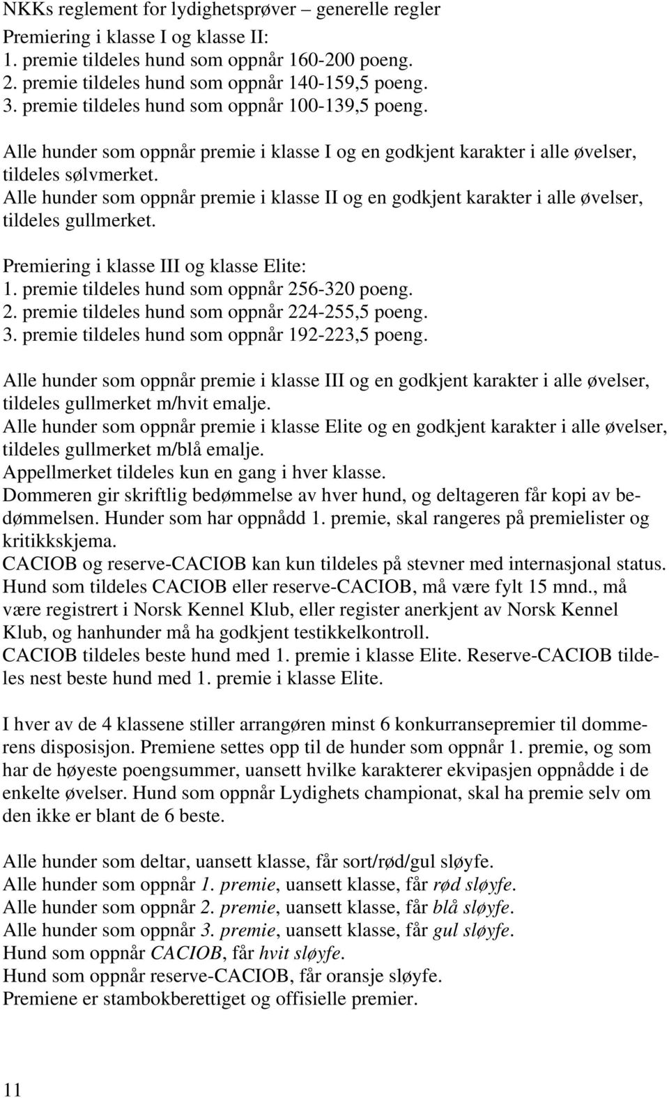 Alle hunder som oppnår premie i klasse II og en godkjent karakter i alle øvelser, tildeles gullmerket. Premiering i klasse III og klasse Elite: 1. premie tildeles hund som oppnår 25