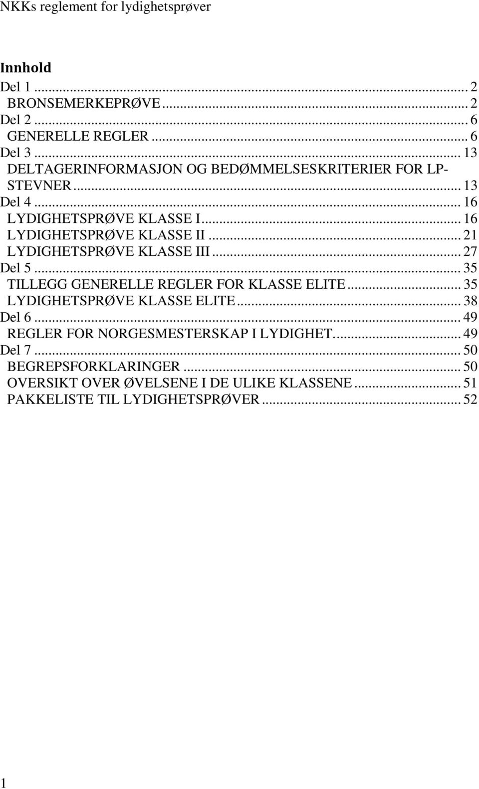 .. 21 LYDIGHETSPRØVE KLASSE III... 27 Del 5... 35 TILLEGG GENERELLE REGLER FOR KLASSE ELITE... 35 LYDIGHETSPRØVE KLASSE ELITE... 38 Del 6.