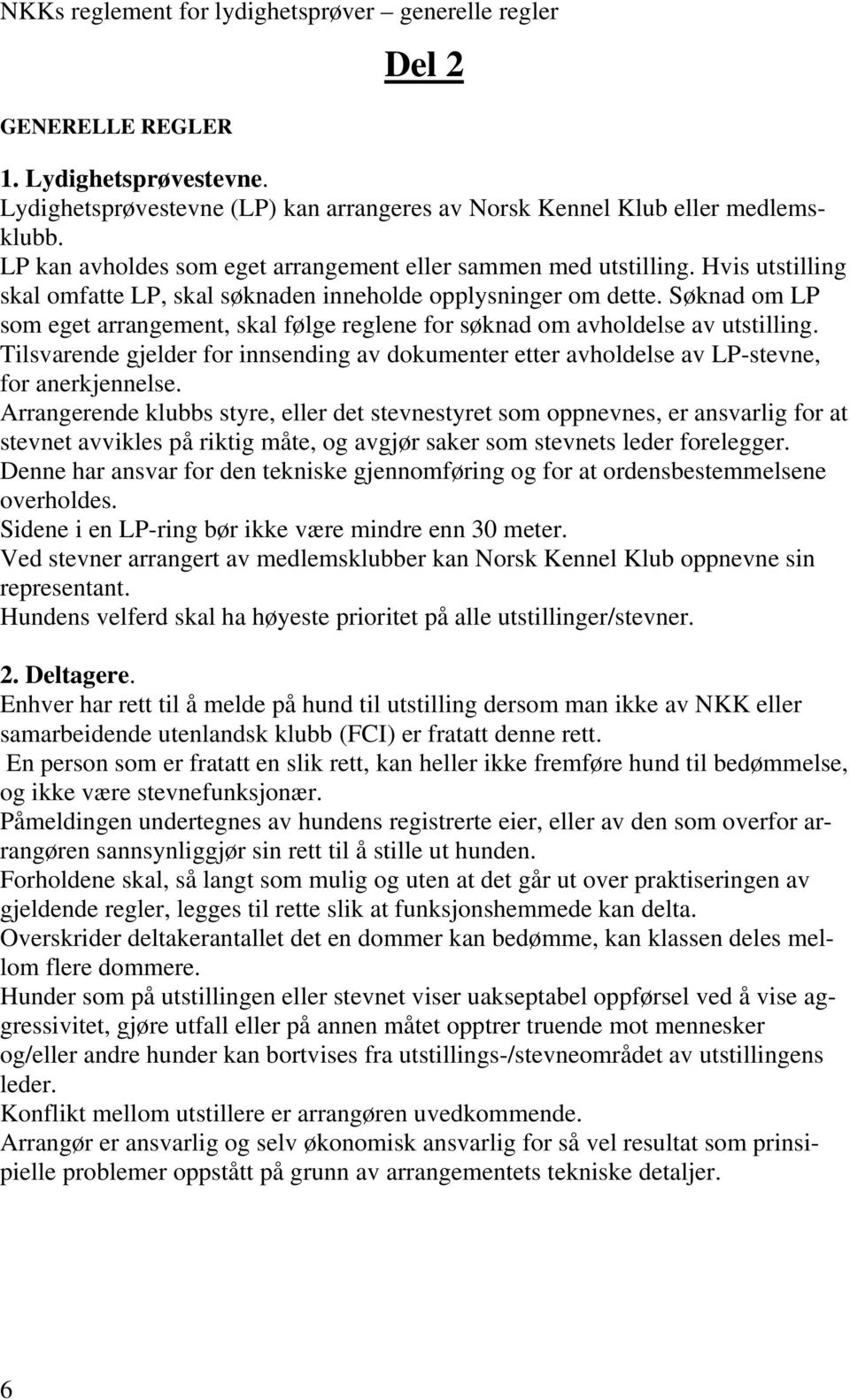 Søknad om LP som eget arrangement, skal følge reglene for søknad om avholdelse av utstilling. Tilsvarende gjelder for innsending av dokumenter etter avholdelse av LP-stevne, for anerkjennelse.