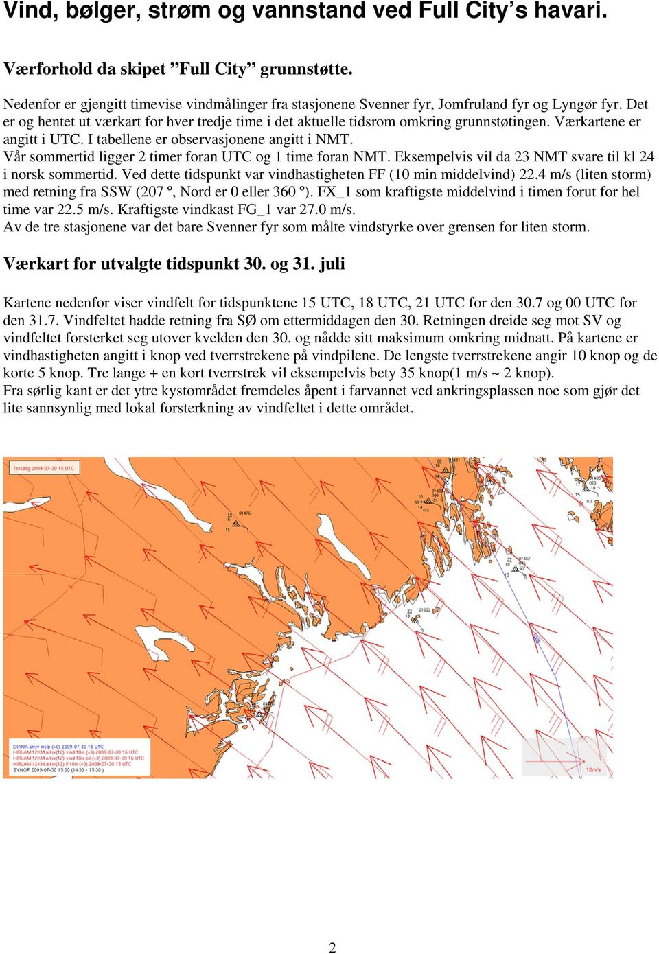 Værkartene er angitt i UTC. I tabellene er observasjonene angitt i NMT. Vår sommertid ligger 2 timer foran UTC og 1 time foran NMT. Eksempelvis vil da 23 NMT svare til kl 24 i norsk sommertid.