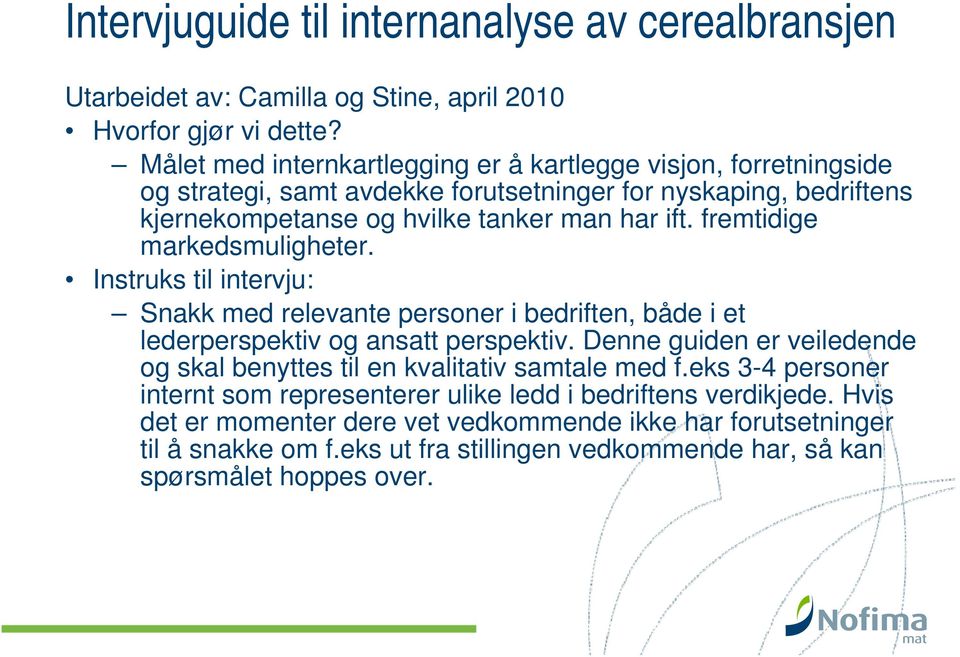 ift. fremtidige markedsmuligheter. Instruks til intervju: Snakk med relevante personer i bedriften, både i et lederperspektiv og ansatt perspektiv.