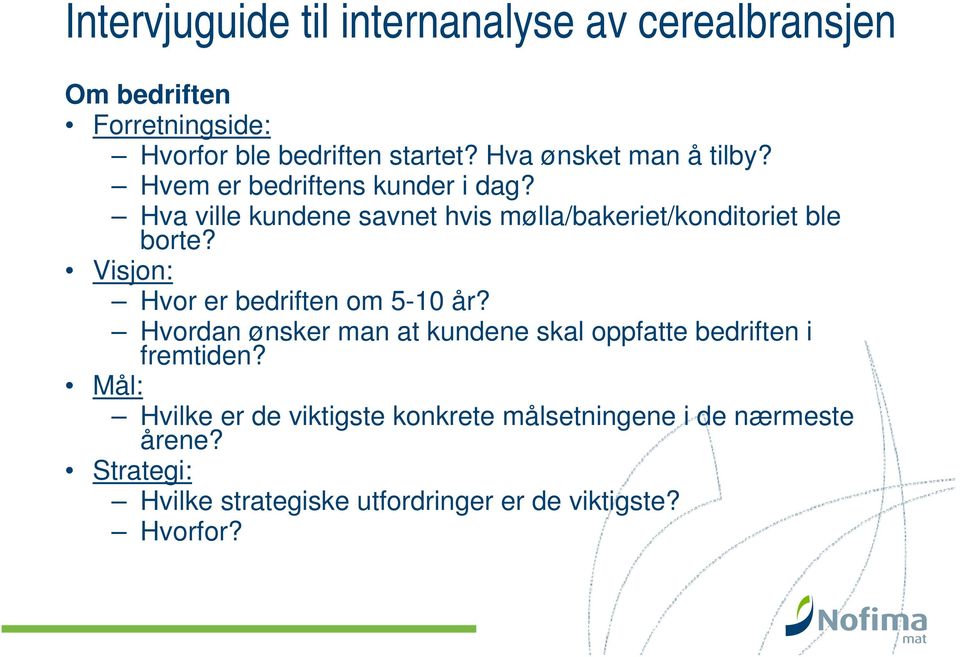 Visjon: Hvor er bedriften om 5-10 år? Hvordan ønsker man at kundene skal oppfatte bedriften i fremtiden?