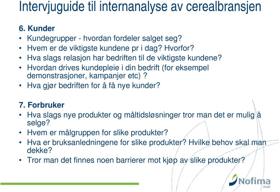 Hvordan drives kundepleie i din bedrift (for eksempel demonstrasjoner, kampanjer etc)? Hva gjør bedriften for å få nye kunder? 7.