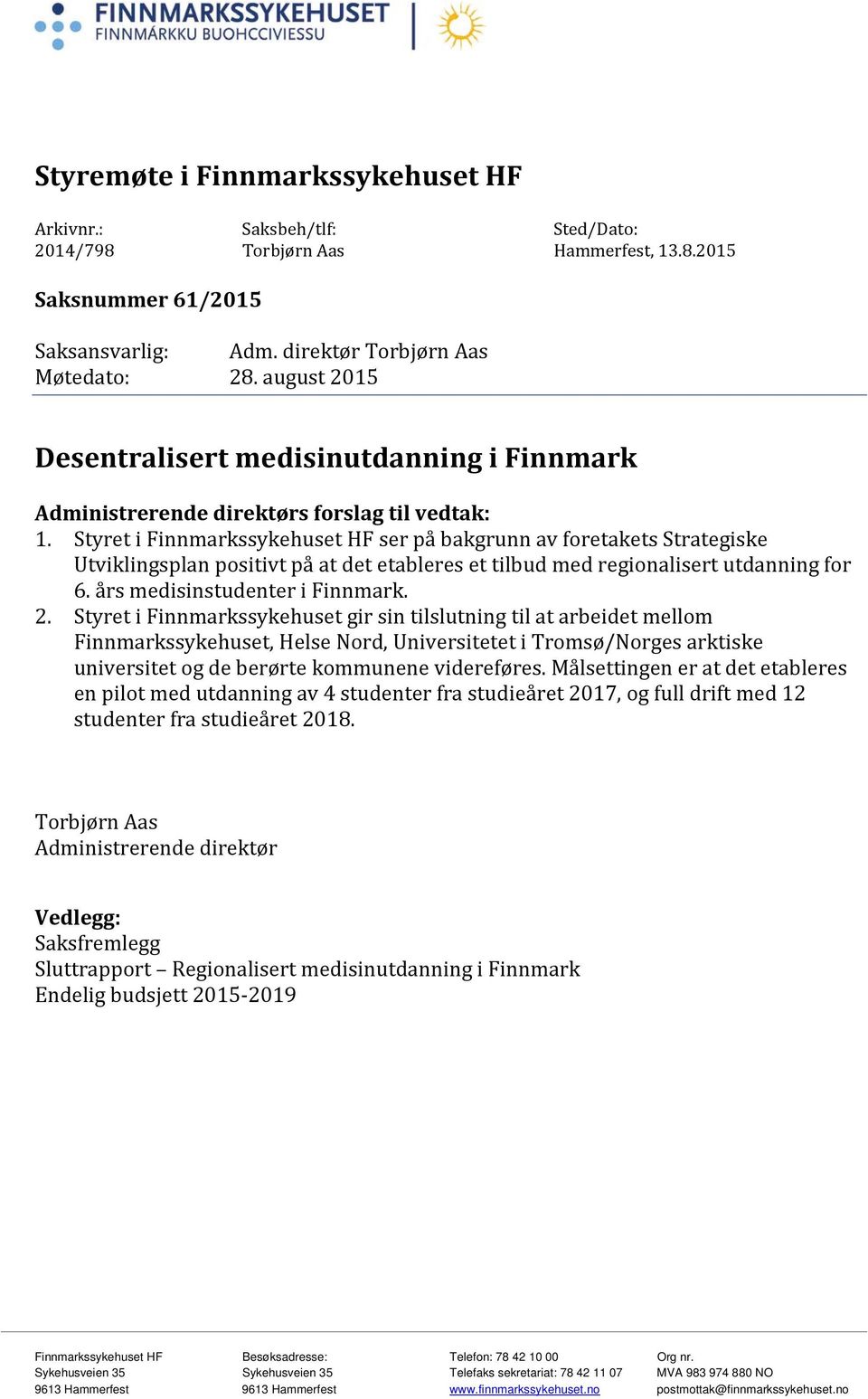 Styret i Finnmarkssykehuset HF ser på bakgrunn av foretakets Strategiske Utviklingsplan positivt på at det etableres et tilbud med regionalisert utdanning for 6. års medisinstudenter i Finnmark. 2.