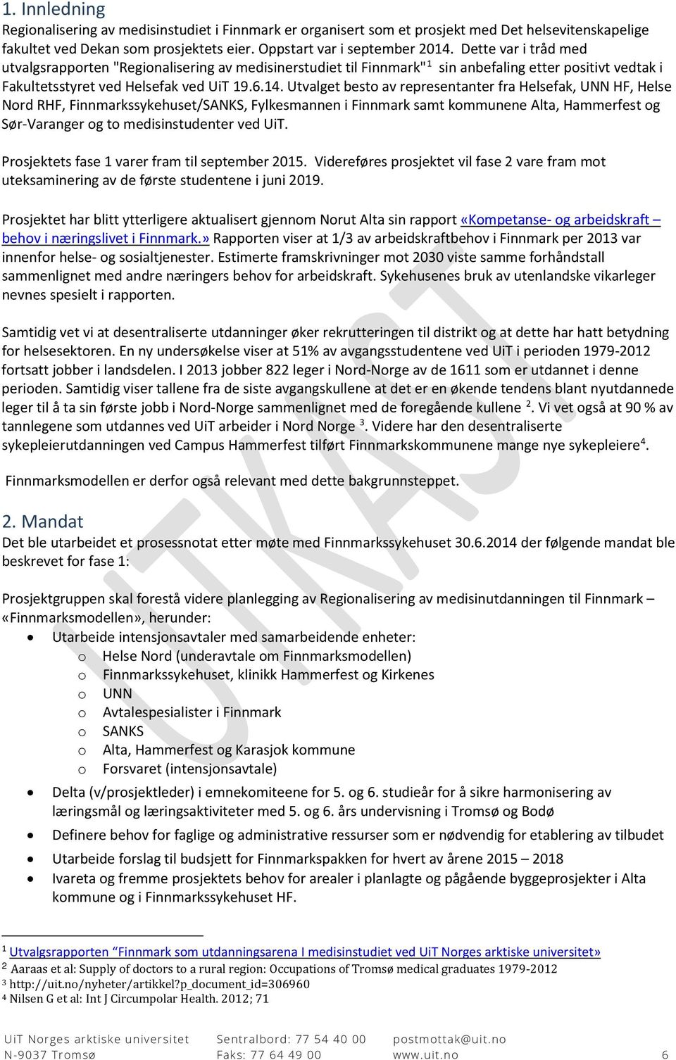 Utvalget besto av representanter fra Helsefak, UNN HF, Helse Nord RHF, Finnmarkssykehuset/SANKS, Fylkesmannen i Finnmark samt kommunene Alta, Hammerfest og Sør-Varanger og to medisinstudenter ved UiT.