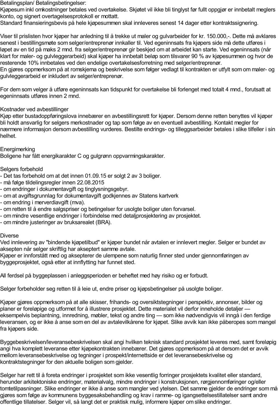 Standard finansieringsbevis på hele kjøpesummen skal innleveres senest 14 dager etter kontraktssignering. Viser til prislisten hvor kjøper har anledning til å trekke ut maler og gulvarbeider for kr.