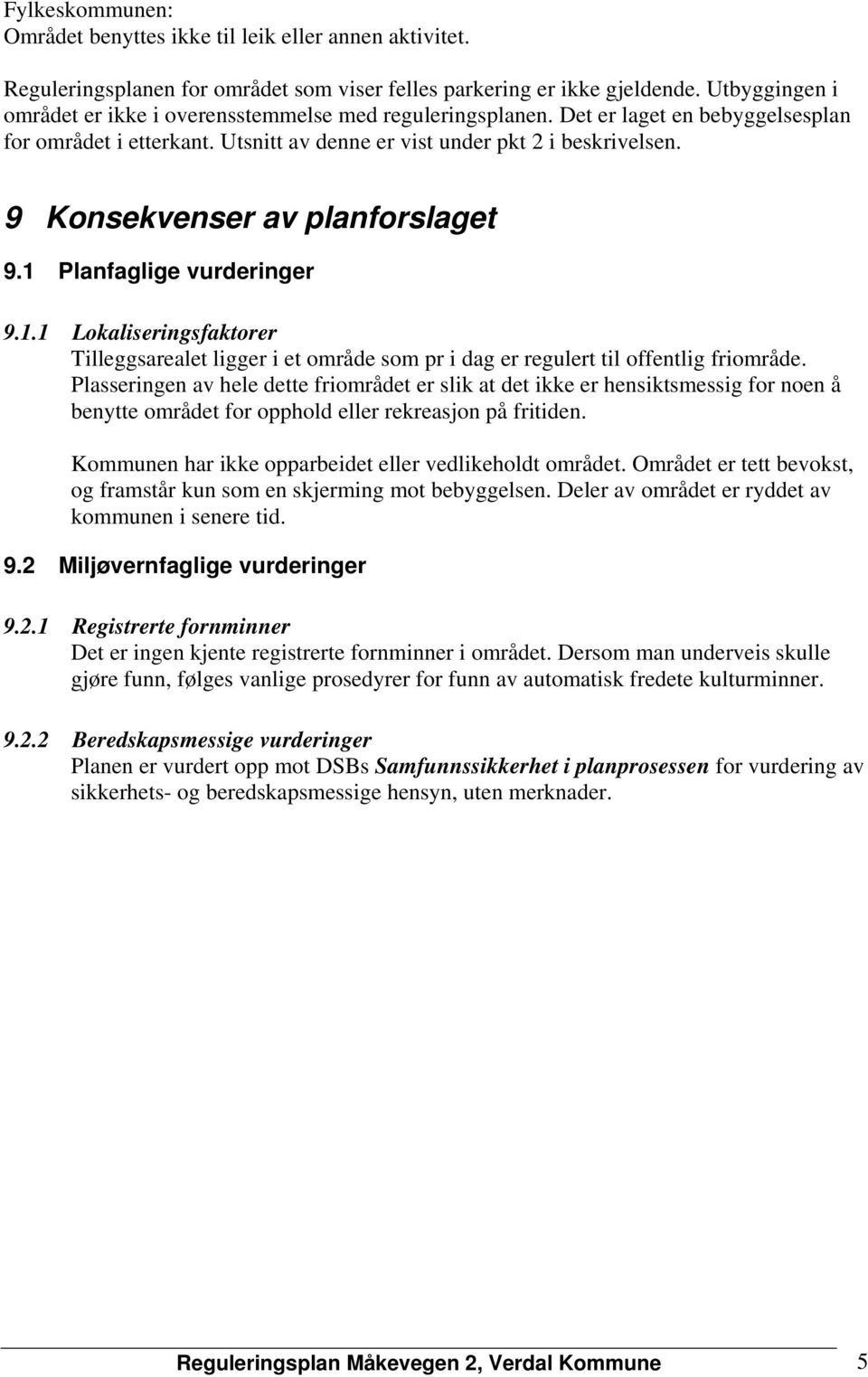 9 Konsekvenser av planforslaget 9.1 Planfaglige vurderinger 9.1.1 Lokaliseringsfaktorer Tilleggsarealet ligger i et område som pr i dag er regulert til offentlig friområde.