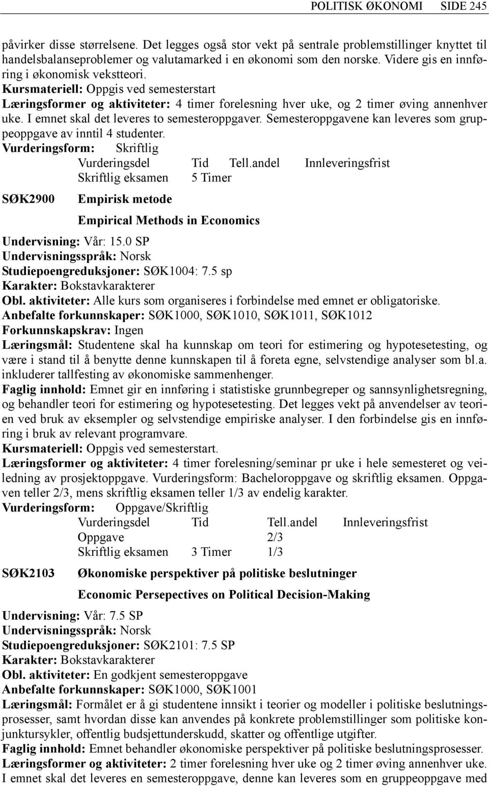 Semesteroppgavene kan leveres som gruppeoppgave av inntil 4 studenter. SØK2900 Empirisk metode Empirical Methods in Economics Studiepoengreduksjoner: SØK1004: 7.5 sp Obl.