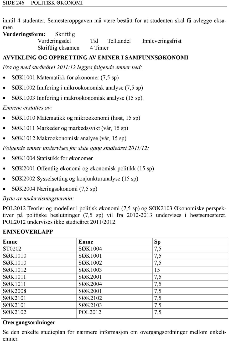 mikroøkonomisk analyse (7,5 sp) SØK1003 Innføring i makroøkonomisk analyse (15 sp).