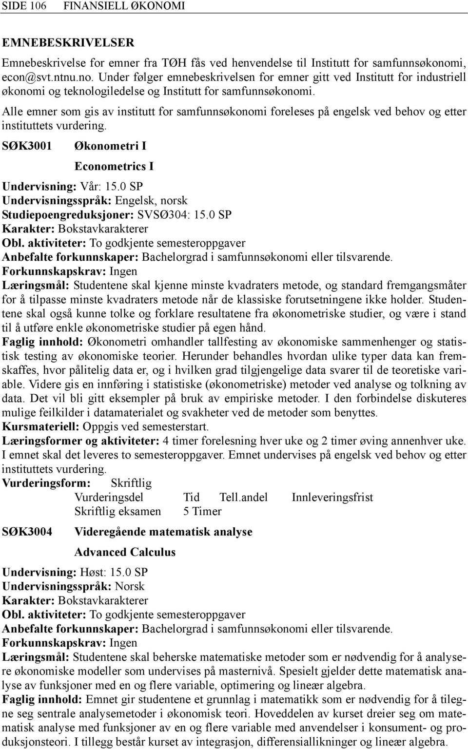 Alle emner som gis av institutt for samfunnsøkonomi foreleses på engelsk ved behov og etter instituttets vurdering. SØK3001 Økonometri I Econometrics I Undervisning: Vår: 15.